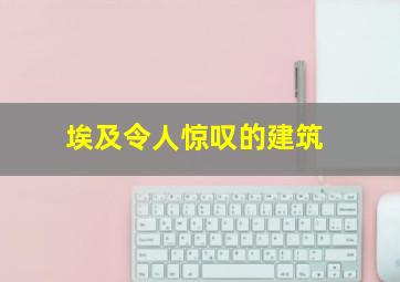 埃及令人惊叹的建筑