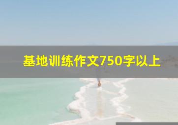 基地训练作文750字以上