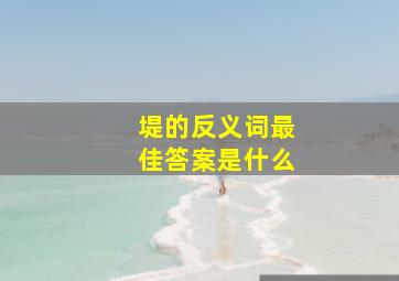 堤的反义词最佳答案是什么