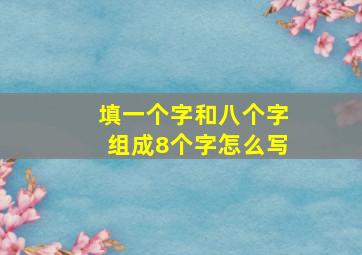 填一个字和八个字组成8个字怎么写