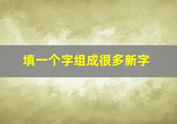 填一个字组成很多新字