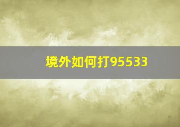 境外如何打95533