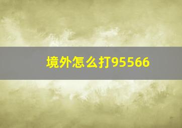 境外怎么打95566