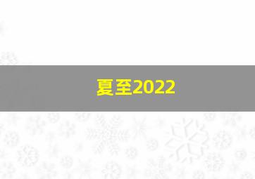 夏至2022