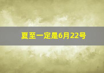 夏至一定是6月22号