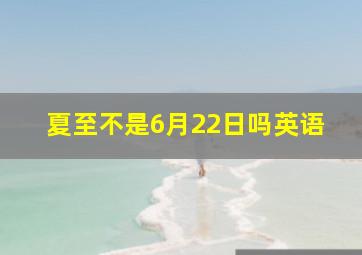 夏至不是6月22日吗英语