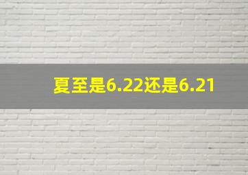 夏至是6.22还是6.21