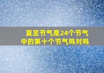 夏至节气是24个节气中的第十个节气吗对吗