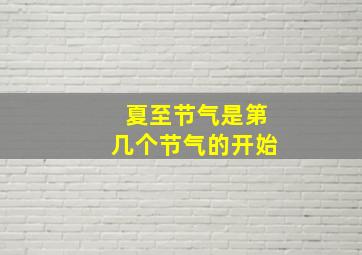 夏至节气是第几个节气的开始