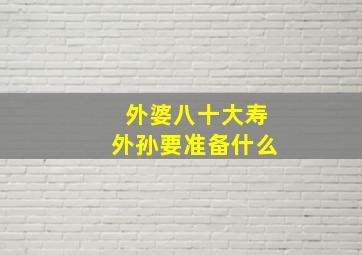 外婆八十大寿外孙要准备什么