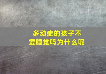 多动症的孩子不爱睡觉吗为什么呢