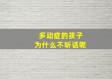 多动症的孩子为什么不听话呢