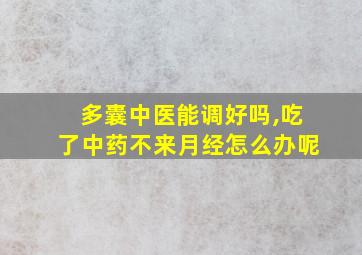 多囊中医能调好吗,吃了中药不来月经怎么办呢