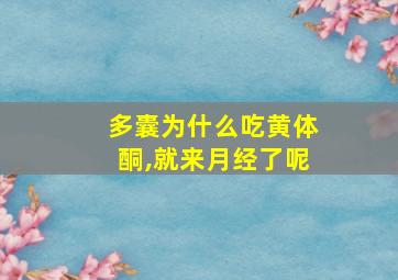 多囊为什么吃黄体酮,就来月经了呢