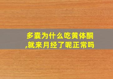 多囊为什么吃黄体酮,就来月经了呢正常吗