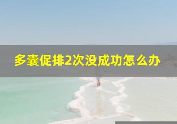 多囊促排2次没成功怎么办