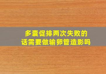 多囊促排两次失败的话需要做输卵管造影吗