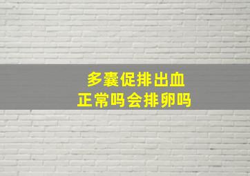 多囊促排出血正常吗会排卵吗