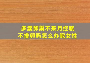 多囊卵巢不来月经就不排卵吗怎么办呢女性