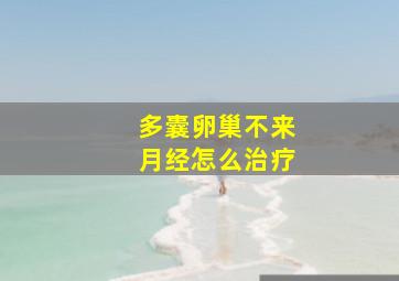 多囊卵巢不来月经怎么治疗