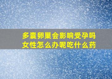 多囊卵巢会影响受孕吗女性怎么办呢吃什么药