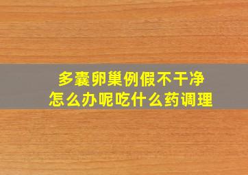 多囊卵巢例假不干净怎么办呢吃什么药调理