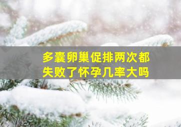 多囊卵巢促排两次都失败了怀孕几率大吗