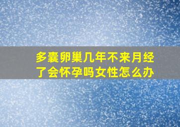 多囊卵巢几年不来月经了会怀孕吗女性怎么办