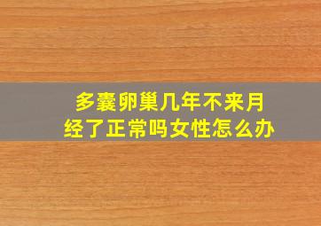 多囊卵巢几年不来月经了正常吗女性怎么办