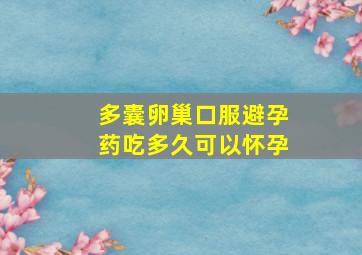 多囊卵巢口服避孕药吃多久可以怀孕