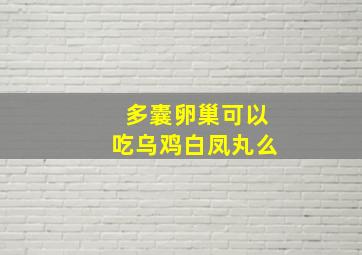 多囊卵巢可以吃乌鸡白凤丸么