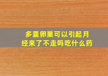 多囊卵巢可以引起月经来了不走吗吃什么药