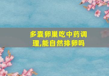 多囊卵巢吃中药调理,能自然排卵吗