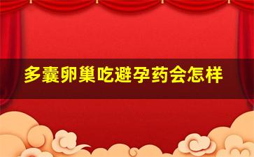 多囊卵巢吃避孕药会怎样