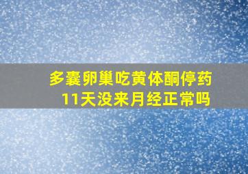 多囊卵巢吃黄体酮停药11天没来月经正常吗