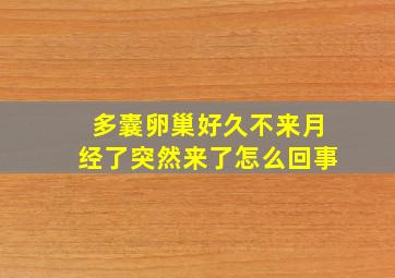 多囊卵巢好久不来月经了突然来了怎么回事