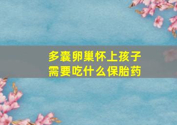 多囊卵巢怀上孩子需要吃什么保胎药