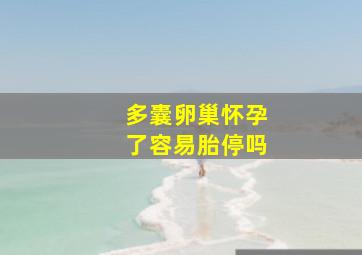 多囊卵巢怀孕了容易胎停吗