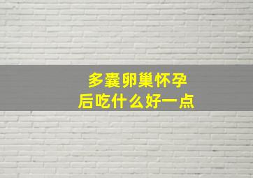 多囊卵巢怀孕后吃什么好一点