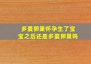 多囊卵巢怀孕生了宝宝之后还是多囊卵巢吗