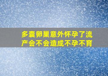 多囊卵巢意外怀孕了流产会不会造成不孕不育