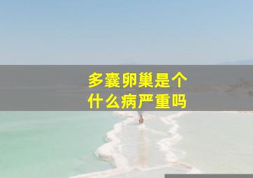 多囊卵巢是个什么病严重吗