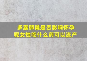 多囊卵巢是否影响怀孕呢女性吃什么药可以流产