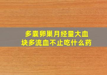 多囊卵巢月经量大血块多流血不止吃什么药