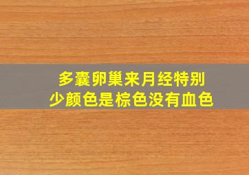 多囊卵巢来月经特别少颜色是棕色没有血色