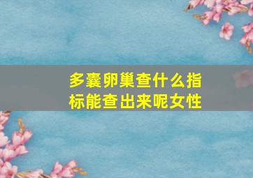 多囊卵巢查什么指标能查出来呢女性