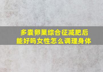 多囊卵巢综合征减肥后能好吗女性怎么调理身体