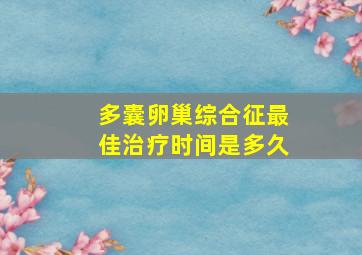 多囊卵巢综合征最佳治疗时间是多久