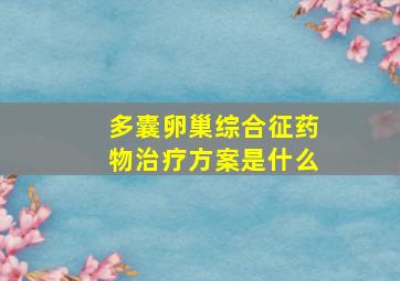 多囊卵巢综合征药物治疗方案是什么