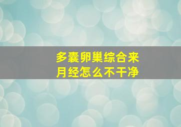 多囊卵巢综合来月经怎么不干净